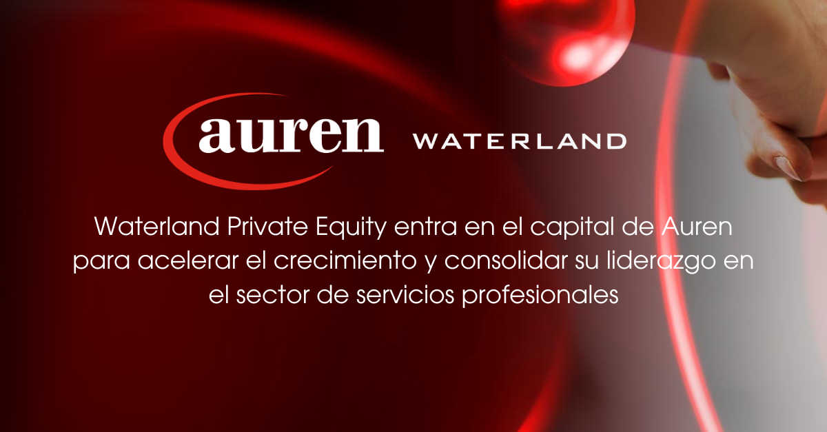 Waterland Private Equity entra en el capital de Auren para acelerar el crecimiento y consolidar su liderazgo en el sector de servicios profesionales